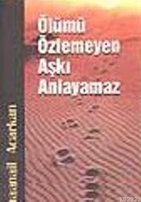 Ölümü Özlemeyen Aşkı Anlayamaz