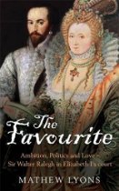 The Favourite: Ambition, Politics and Love - Sir Walter Ralegh in Elizabeth I's Court (Hardcover)