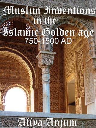 Muslim Inventions in the Islamic Golden age 750-1500 AD (Kindle Edition)