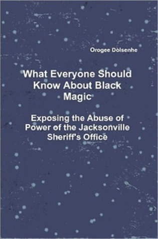 What Everyone Should Know About Black Magic: Exposing the Abuse of Power by the Jacksonville Sheriff's Office