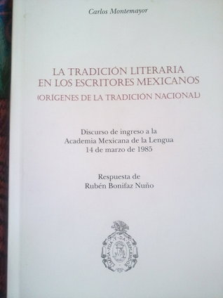 La tradición literaria en los escritores mexicanos: Origenes de la tradicion nacional: Discurso de ingreso a la Academia Mexicana de la Lengua 14 de marzo de 1985