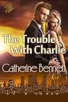 The Trouble With Charlie by Catherine  Bennett