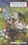 Thomas Kuhn and the Science Wars (Postmodern Encounters) Thomas Kuhn and the Science Wars (Postmodern Encounters)