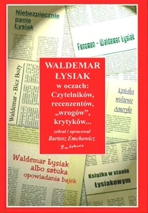 Waldemar Łysiak w oczach: czytelnikow, recenzentów, "wrogów," krytyków...