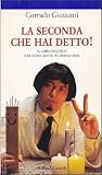 La seconda che hai detto! La seconda che hai detto!