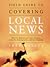Field Guide to Covering Local News by Fred Bayles