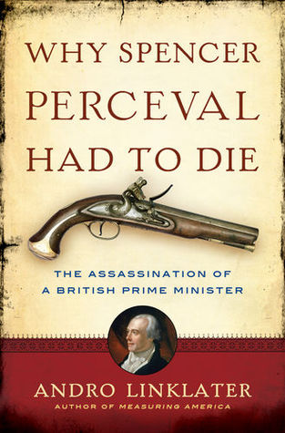 Why Spencer Perceval Had to Die: The Assassination of a British Prime Minister