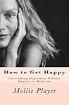 How to Get Happy: Overcoming Depression Without Experts or Medicine How to Get Happy: Overcoming Depression Without Experts or Medicine
