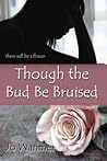 Though the Bud Be Bruised by Jo Wanmer