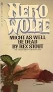 Might as Well Be Dead (Nero Wolfe, #27)