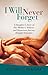 I Will Never Forget: A Daughter's Story of Her Mother's Arduous and Humorous Journey Through Dementia