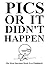 Pics Or It Didn't Happen by Max Dean