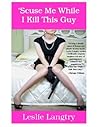 'Scuse Me While I Kill This Guy by Leslie Langtry