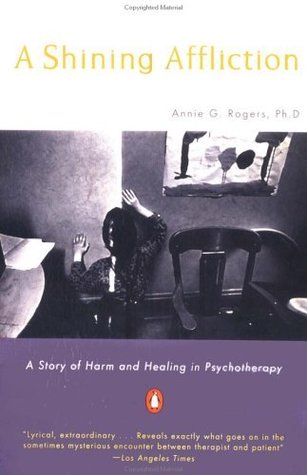 A Shining Affliction - A Story of Harm and Healing in Psychotherapy by Annie G. Rogers