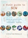 A Field Guide To Now by Christina Rosalie