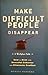 Make Difficult People Disappear: How to Deal with Stressful Behavior and Eliminate Conflict