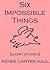 Six Impossible Things