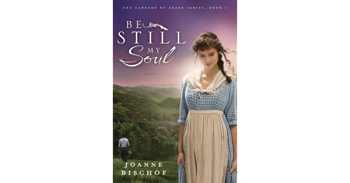 Be Still My Soul The Cadence Of Grace 1 By Joanne Bischof