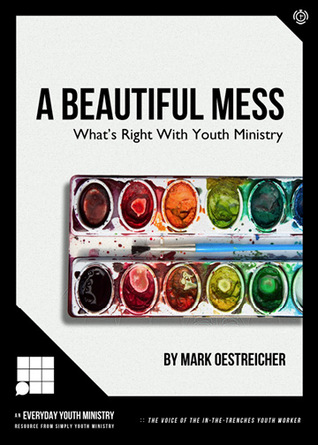A Beautiful Mess: What's Right with Youth Ministry (ebook)