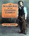 Golden Age of the Canadian Cowboy: An Illustrated History Golden Age of the Canadian Cowboy: An Illustrated History