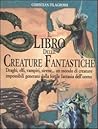Il libro delle creature fantastiche Draghi, elfi, vampiri, sirene Il libro delle creature fantastiche Draghi, elfi, vampiri, sirene
