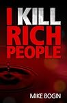 I Kill Rich People by Mike Bogin I Kill Rich People by Mike Bogin