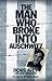 The Man Who Broke Into Auschwitz by Denis Avey The Man Who Broke Into Auschwitz by Denis Avey
