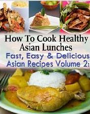 How to Cook Healthy Asian Lunches: Fast, Easy and Delicious Asian Recipes (How to Cook Healthy Asian Lunches, #2)