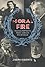Moral Fire: Musical Portrai...