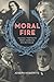 Moral Fire: Musical Portraits from America's Fin-de-Siecle
