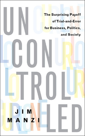 Uncontrolled: The Surprising Payoff of Trial-and-Error for Business, Politics, and Society (Hardcover)