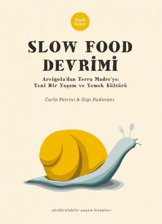 Slow Food Devrimi - Arcigola'dan Terra Madre'ye; Yeni Bir Yaşam ve Yemek Kültürü
