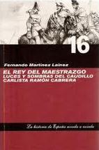El rey del Maestrazgo: Luces y sombras del caudillo carlista Ramón Cabrera