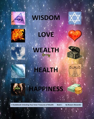 Wisdom, Love, Wealth, Health, Happiness:  A Guidebook Unlocking Your Inner Treasures of Wealth, Book 1