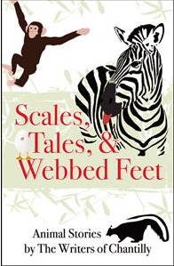 Scales, Tales and Webbed Feet, Animal Stories from the Writers of Chantilly 