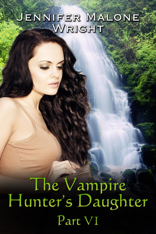 The Vampire Hunter's Daughter, Part VI (The Vampire Hunters Daughter, #6)