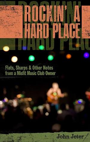 ROCKIN' A HARD PLACE: Flats, Sharps & Other Notes From A Misfit Music Club Owner
