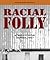 Racial Folly: A Twentieth-C...
