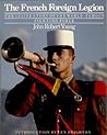 The French Foreign Legion: The Inside Story Of The World-Famous Fighting Force