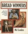 Bread Winners: More Than 200 Superior Bread Recipes and Their Remarkable Bakers Bread Winners: More Than 200 Superior Bread Recipes and Their Remarkable Bakers