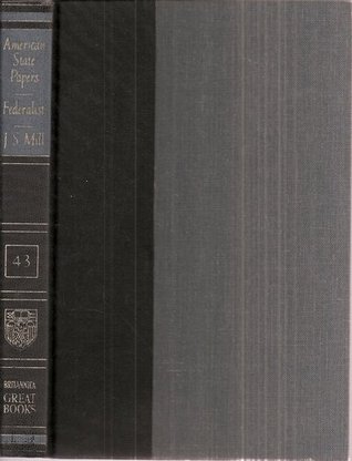 American State Papers; The Federalist; On Liberty; Representative Government; Utilitarianism (Great Books of the Western World, #43)