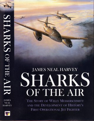 Sharks Of The Air: Willy Messerschmitt And The Development Of History's First Operational Jet Fighter (Hardcover)