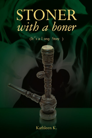 Stoner with a boner (It's a Long Story)