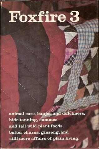 Foxfire 3: Animal Care, Banjos and Dulcimers, Hide Tanning, Summer and Fall Wild Plant Foods, Butter Churns, Ginseng, and Still More Affairs of Plain Living
