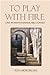 To Play With Fire: One Woma...