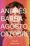 Agosto, ottobre by Andrés Barba Agosto, ottobre by Andrés Barba
