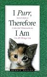 I Purr, Therefore I Am: Never Before Collected Observations on All Things Cat I Purr, Therefore I Am: Never Before Collected Observations on All Things Cat
