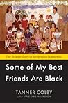 Some of My Best Friends Are Black by Tanner Colby