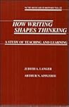 How Writing Shapes Thinking: A Study of Teaching and Learning (NCTE RESEARCH REPORT) How Writing Shapes Thinking: A Study of Teaching and Learning (NCTE RESEARCH REPORT)