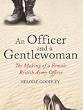 An Officer and a Gentlewoman: The Making of a Female British Army Officer 